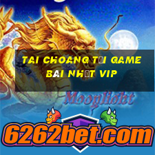 Tai Choang Tải Game Bài Nhất Vip