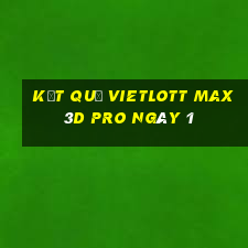 kết quả vietlott Max 3D pro ngày 1