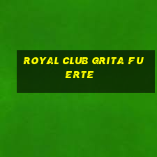 royal club grita fuerte