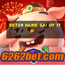 Bet29 Game Bài Uy Tín