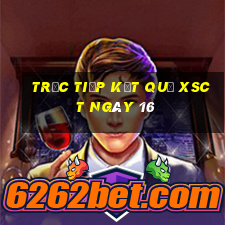 Trực tiếp kết quả XSCT ngày 16