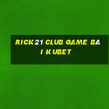 Rick21 Club Game Bài Kubet