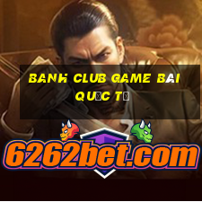 Banh Club Game Bài Quốc Tế