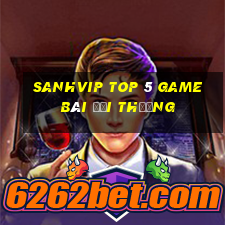 Sanhvip Top 5 Game Bài Đổi Thưởng