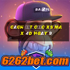 Cách đặt cược XS Max 4D ngày 9