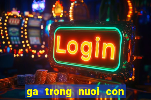 ga trong nuoi con luu chi vy