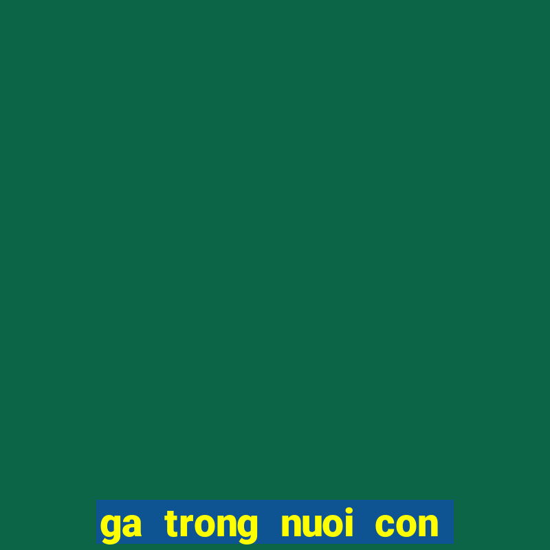 ga trong nuoi con luu chi vy