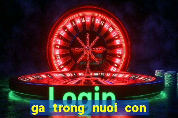 ga trong nuoi con luu chi vy