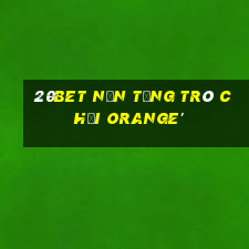 20bet Nền tảng trò chơi Orange'