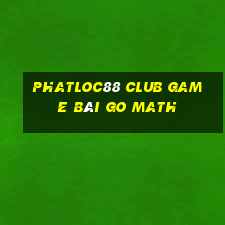 Phatloc88 Club Game Bài Go Math