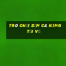 Trò chơi Bắn cá King Tải về