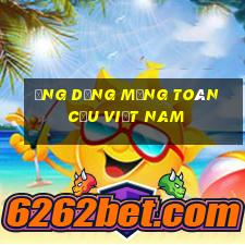 Ứng dụng mạng toàn cầu Việt nam