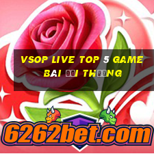 Vsop Live Top 5 Game Bài Đổi Thưởng