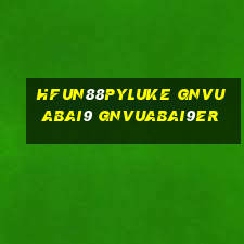 HFun88pyLuke gnVuabai9 gnVuabai9er