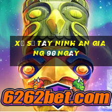 xổ số tây ninh an giang 90 ngày