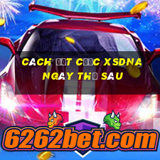 Cách đặt cược XSDNA ngày thứ sáu