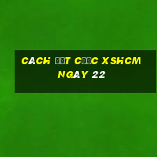 Cách đặt cược XSHCM ngày 22