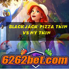 blackjack pizza thin vs ny thin