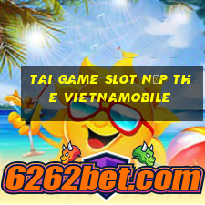 tai game slot nạp the vietnamobile