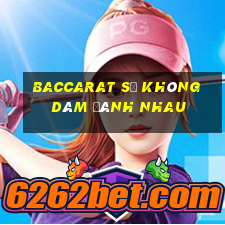 Baccarat sẽ không dám đánh nhau