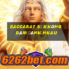 Baccarat sẽ không dám đánh nhau