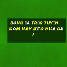 bóng đá trực tuyến hôm nay kèo nhà cái