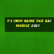 Tải Iwin Game The Bài Mobile 2021