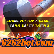 Loc89.Vip Top 5 Game Đánh Bài Đổi Thưởng