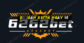 Dự đoán XSTTH ngày 15