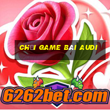 Chơi game bài Audi