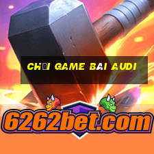 Chơi game bài Audi