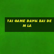 tai game danh bai dem la