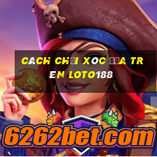 cách chơi xóc đĩa trên loto188