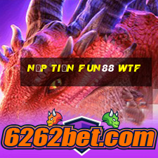 nạp tiền fun88 wtf