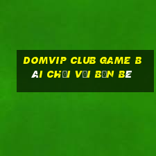 Domvip Club Game Bài Chơi Với Bạn Bè