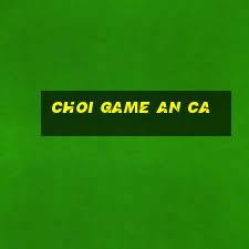 choi game an ca