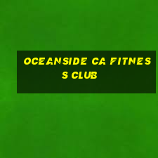 oceanside ca fitness club