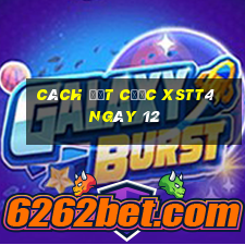 Cách đặt cược XSTT4 ngày 12