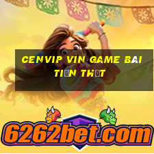 Cenvip Vin Game Bài Tiền Thật