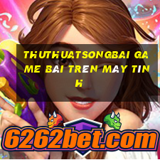 Thuthuatsongbai Game Bài Trên Máy Tính