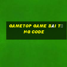 Gametop Game Bài Tặng Code