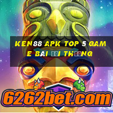 Ken88 Apk Top 5 Game Bài Đổi Thưởng