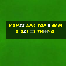 Ken88 Apk Top 5 Game Bài Đổi Thưởng