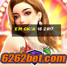 em chưa 18 2017