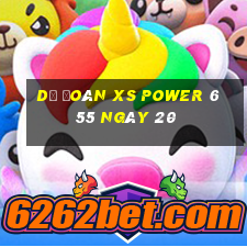 Dự đoán XS power 6 55 ngày 20