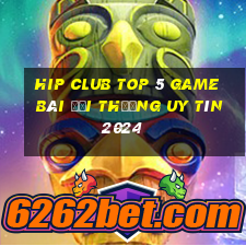 Hip Club Top 5 Game Bài Đổi Thưởng Uy Tín 2024