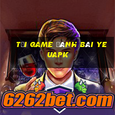 tải game đánh bài yeuapk