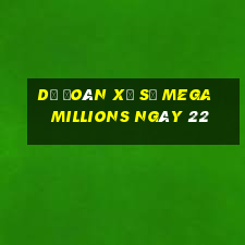 Dự Đoán Xổ Số mega millions ngày 22